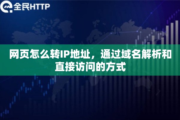 网页怎么转IP地址,通过域名解析和直接访问的方式 网页怎么转IP地址,通过域名解析和直接访问的方式