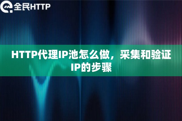 HTTP代理IP池怎么做，采集和验证IP的步骤