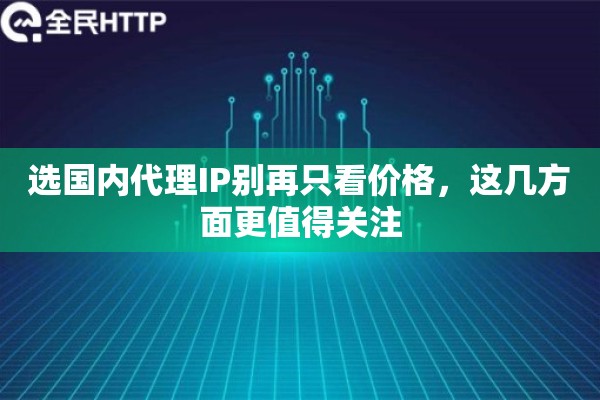 选国内代理IP别再只看价格，这几方面更值得关注