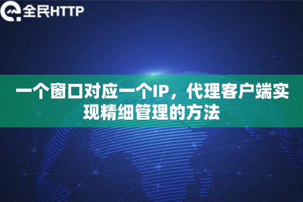 一个窗口对应一个IP，代理客户端实现精细管理的方法