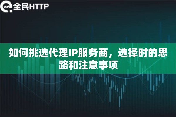 如何挑选代理IP服务商，选择时的思路和注意事项