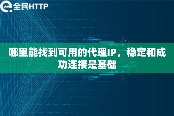 哪里能找到可用的代理IP，稳定和成功连接是基础