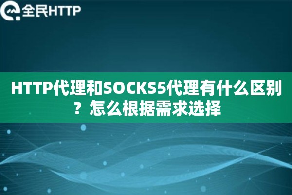 HTTP代理和SOCKS5代理有什么区别？怎么根据需求选择