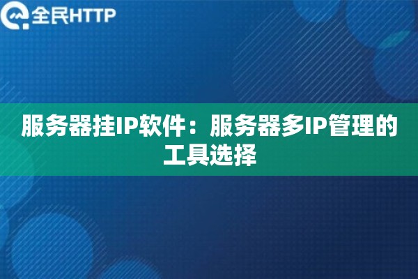 服务器挂IP软件:服务器多IP管理的工具选择 服务器挂IP软件:服务器多IP管理的工具选择