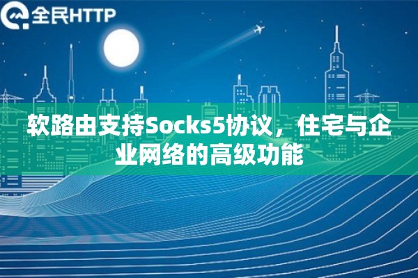 软路由支持Socks5协议，住宅与企业网络的高级功能