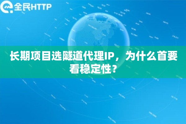 长期项目选隧道代理IP，为什么首要看稳定性？