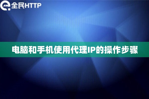 电脑和手机使用代理IP的操作步骤