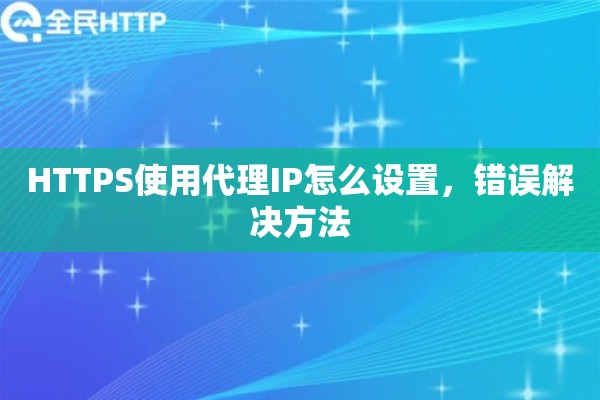 HTTPS使用代理IP怎么设置，错误解决方法