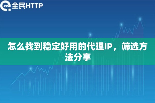 怎么找到稳定好用的代理IP，筛选方法分享