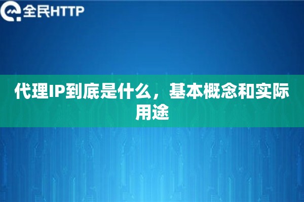 代理IP到底是什么,基本概念和实际用途 代理IP到底是什么,基本概念和实际用途