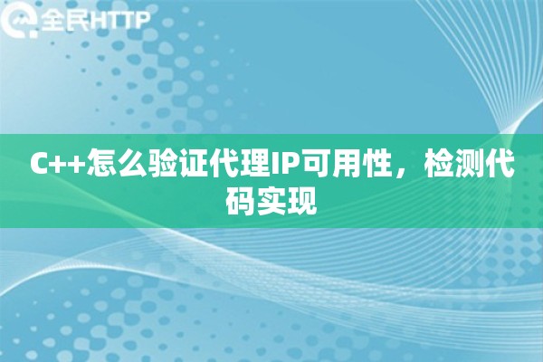 C++怎么验证代理IP可用性，检测代码实现