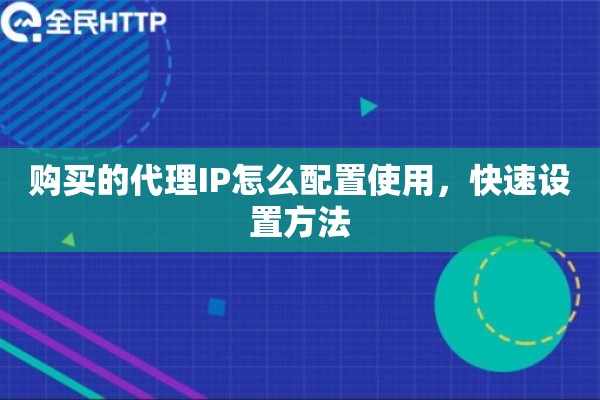 购买的代理IP怎么配置使用，快速设置方法