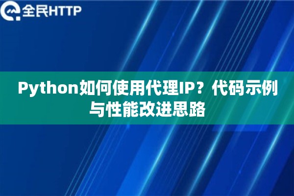 Python如何使用代理IP？代码示例与性能改进思路