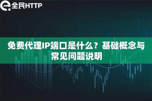 免费代理IP端口是什么？基础概念与常见问题说明