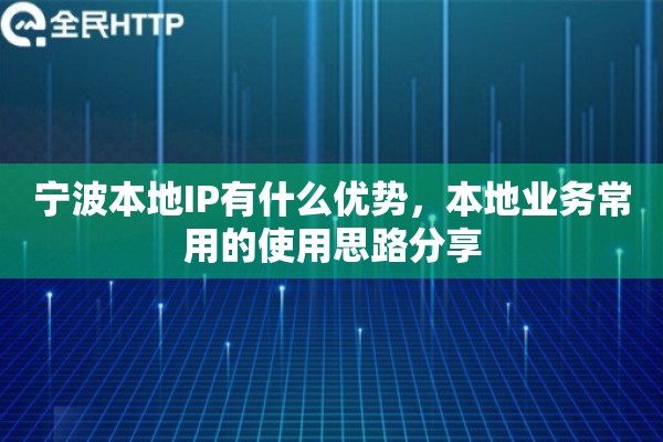 宁波本地IP有什么优势，本地业务常用的使用思路分享