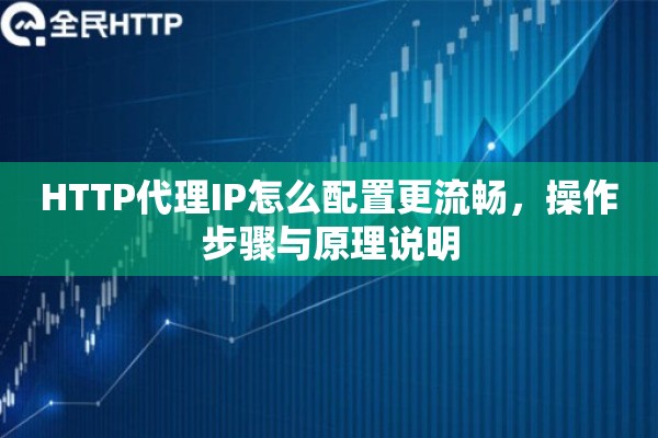 HTTP代理IP怎么配置更流畅，操作步骤与原理说明
