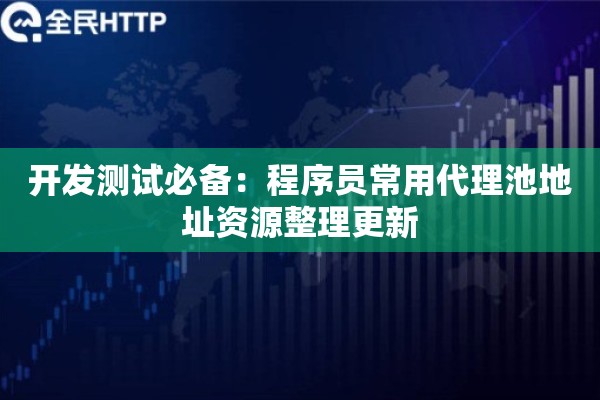 开发测试必备：程序员常用代理池地址资源整理更新