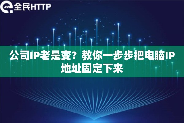 公司IP老是变？教你一步步把电脑IP地址固定下来