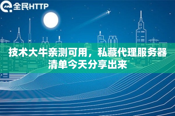 技术大牛亲测可用，私藏代理服务器清单今天分享出来
