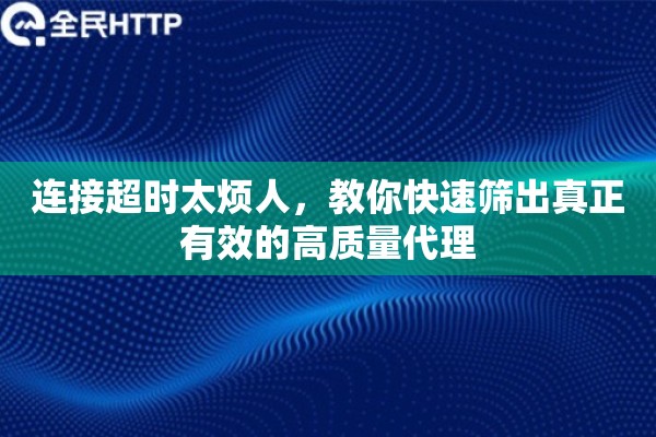 连接超时太烦人，教你快速筛出真正有效的高质量代理