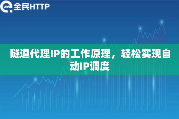 隧道代理IP的工作原理，轻松实现自动IP调度