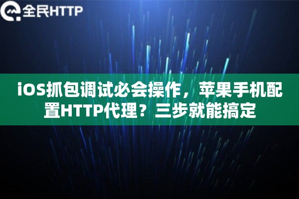 iOS抓包调试必会操作，苹果手机配置HTTP代理？三步就能搞定