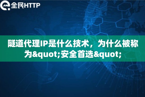 隧道代理IP是什么技术，为什么被称为"安全首选"