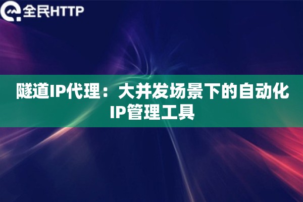 隧道IP代理：大并发场景下的自动化IP管理工具