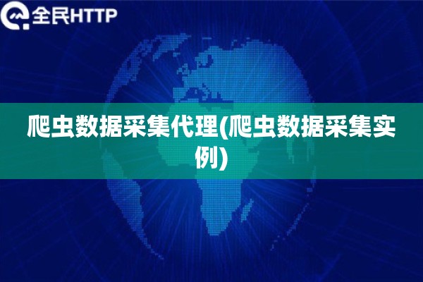 详细阅读:爬虫数据采集代理(爬虫数据采集实例) 爬虫数据采集代理(爬虫数据采集实例)