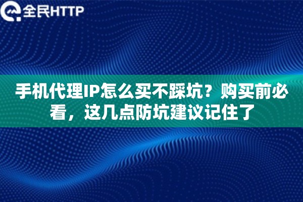 手机代理IP怎么买不踩坑？购买前必看，这几点防坑建议记住了