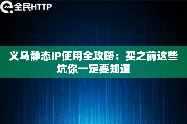 义乌静态IP使用全攻略：买之前这些坑你一定要知道
