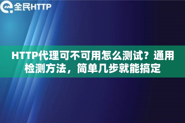 HTTP代理可不可用怎么测试？通用检测方法，简单几步就能搞定