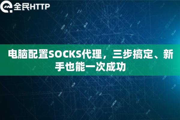 电脑配置SOCKS代理，三步搞定、新手也能一次成功