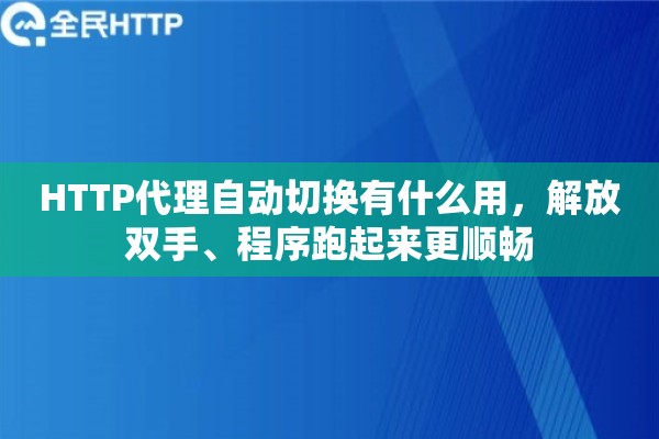 HTTP代理自动切换有什么用，解放双手、程序跑起来更顺畅