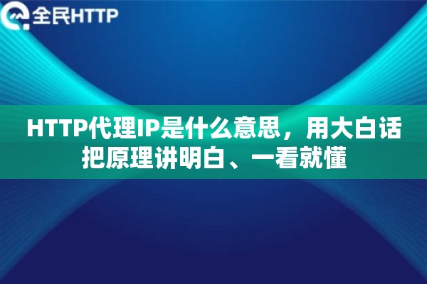 HTTP代理IP是什么意思，用大白话把原理讲明白、一看就懂
