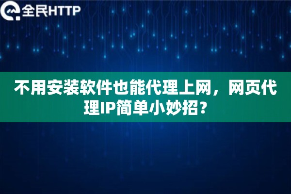 不用安装软件也能代理上网，网页代理IP简单小妙招？