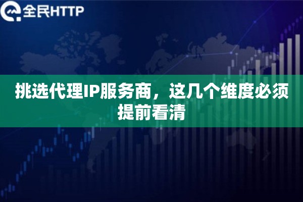 挑选代理IP服务商，这几个维度必须提前看清