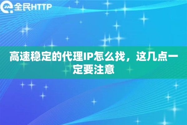 高速稳定的代理IP怎么找，这几点一定要注意