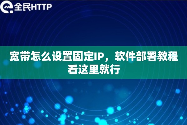 宽带怎么设置固定IP，软件部署教程看这里就行