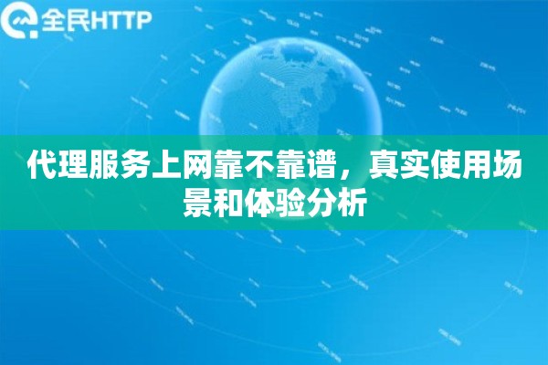 代理服务上网靠不靠谱，真实使用场景和体验分析