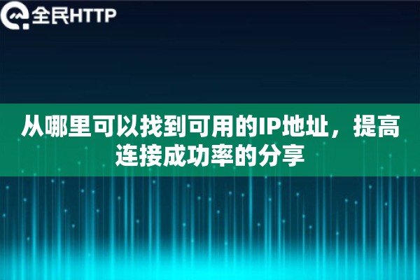 从哪里可以找到可用的IP地址，提高连接成功率的分享