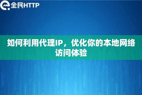 如何利用代理IP，优化你的本地网络访问体验