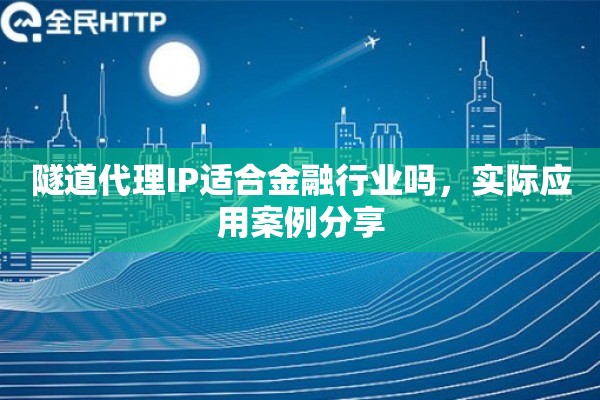 隧道代理IP适合金融行业吗，实际应用案例分享