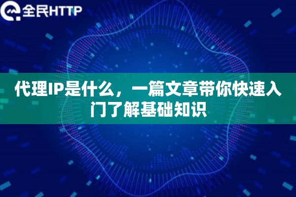 代理IP是什么，一篇文章带你快速入门了解基础知识