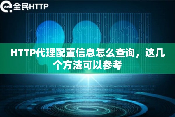 HTTP代理配置信息怎么查询，这几个方法可以参考