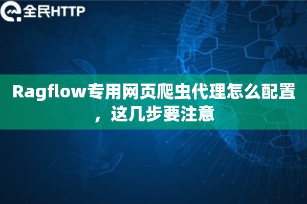Ragflow专用网页爬虫代理怎么配置，这几步要注意