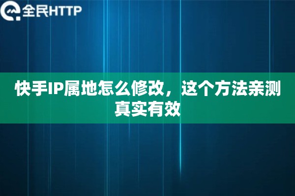 快手IP属地怎么修改，这个方法亲测真实有效