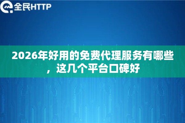 2026年好用的免费代理服务有哪些，这几个平台口碑好