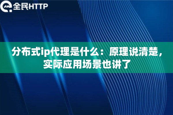 分布式ip代理是什么:原理说清楚,实际应用场景也讲了 分布式ip代理是什么:原理说清楚,实际应用场景也讲了