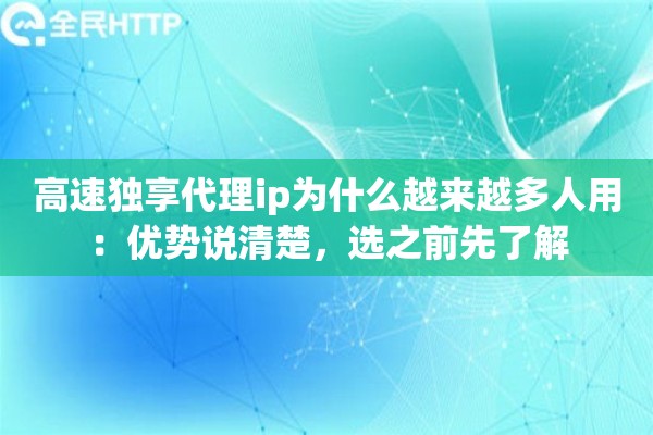 高速独享代理ip为什么越来越多人用：优势说清楚，选之前先了解